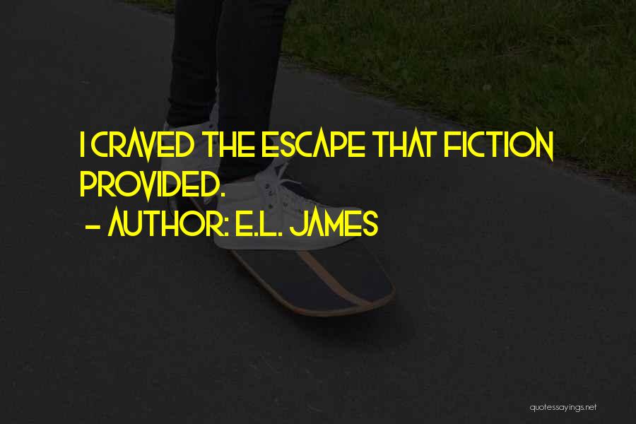 E.L. James Quotes: I Craved The Escape That Fiction Provided.