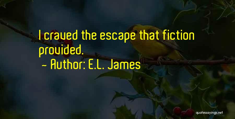 E.L. James Quotes: I Craved The Escape That Fiction Provided.