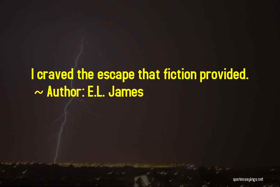 E.L. James Quotes: I Craved The Escape That Fiction Provided.