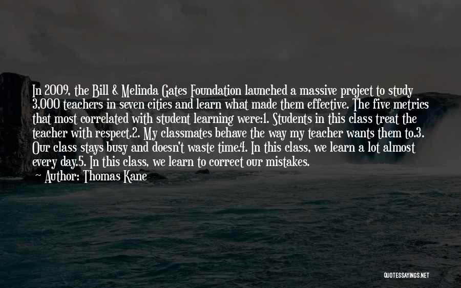 Thomas Kane Quotes: In 2009, The Bill & Melinda Gates Foundation Launched A Massive Project To Study 3,000 Teachers In Seven Cities And