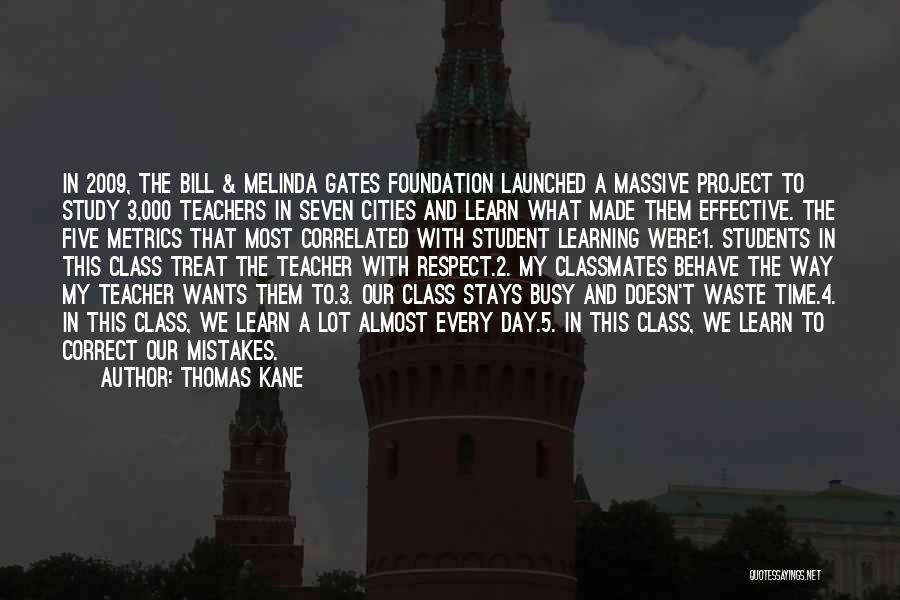 Thomas Kane Quotes: In 2009, The Bill & Melinda Gates Foundation Launched A Massive Project To Study 3,000 Teachers In Seven Cities And