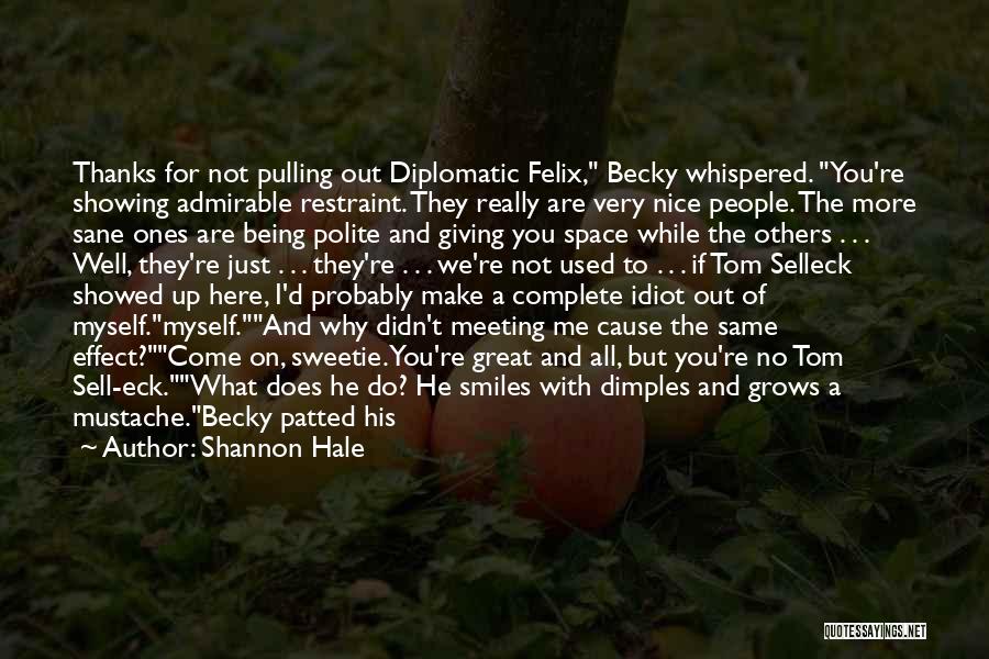 Shannon Hale Quotes: Thanks For Not Pulling Out Diplomatic Felix, Becky Whispered. You're Showing Admirable Restraint. They Really Are Very Nice People. The