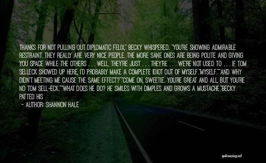 Shannon Hale Quotes: Thanks For Not Pulling Out Diplomatic Felix, Becky Whispered. You're Showing Admirable Restraint. They Really Are Very Nice People. The