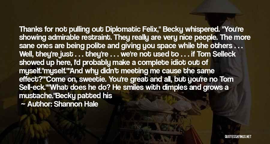 Shannon Hale Quotes: Thanks For Not Pulling Out Diplomatic Felix, Becky Whispered. You're Showing Admirable Restraint. They Really Are Very Nice People. The