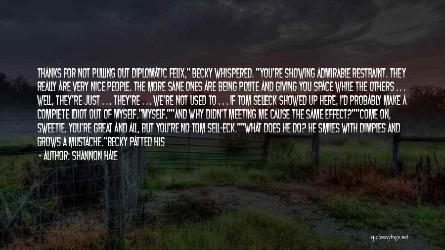 Shannon Hale Quotes: Thanks For Not Pulling Out Diplomatic Felix, Becky Whispered. You're Showing Admirable Restraint. They Really Are Very Nice People. The