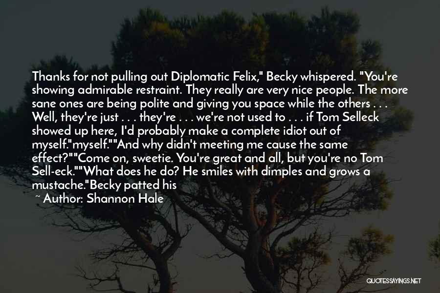 Shannon Hale Quotes: Thanks For Not Pulling Out Diplomatic Felix, Becky Whispered. You're Showing Admirable Restraint. They Really Are Very Nice People. The