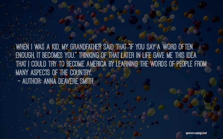 Anna Deavere Smith Quotes: When I Was A Kid, My Grandfather Said That If You Say A Word Often Enough, It Becomes You. Thinking