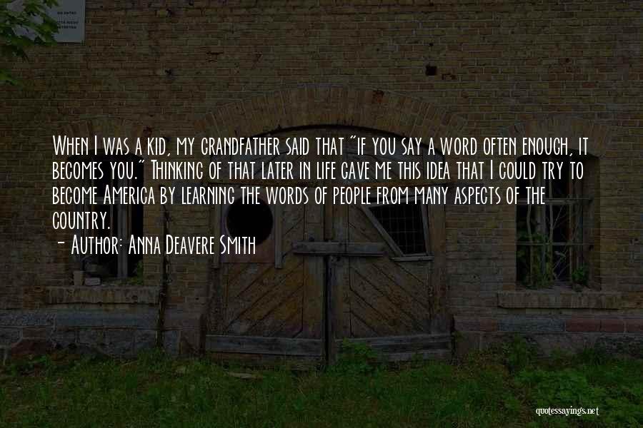 Anna Deavere Smith Quotes: When I Was A Kid, My Grandfather Said That If You Say A Word Often Enough, It Becomes You. Thinking