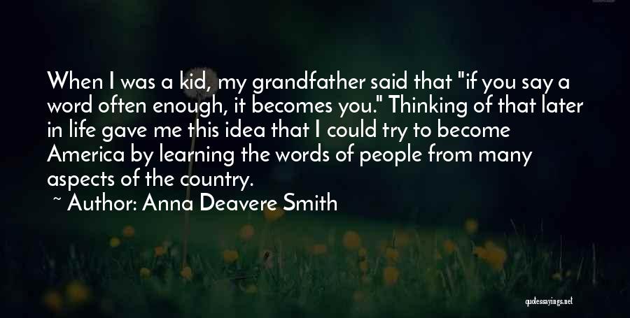 Anna Deavere Smith Quotes: When I Was A Kid, My Grandfather Said That If You Say A Word Often Enough, It Becomes You. Thinking