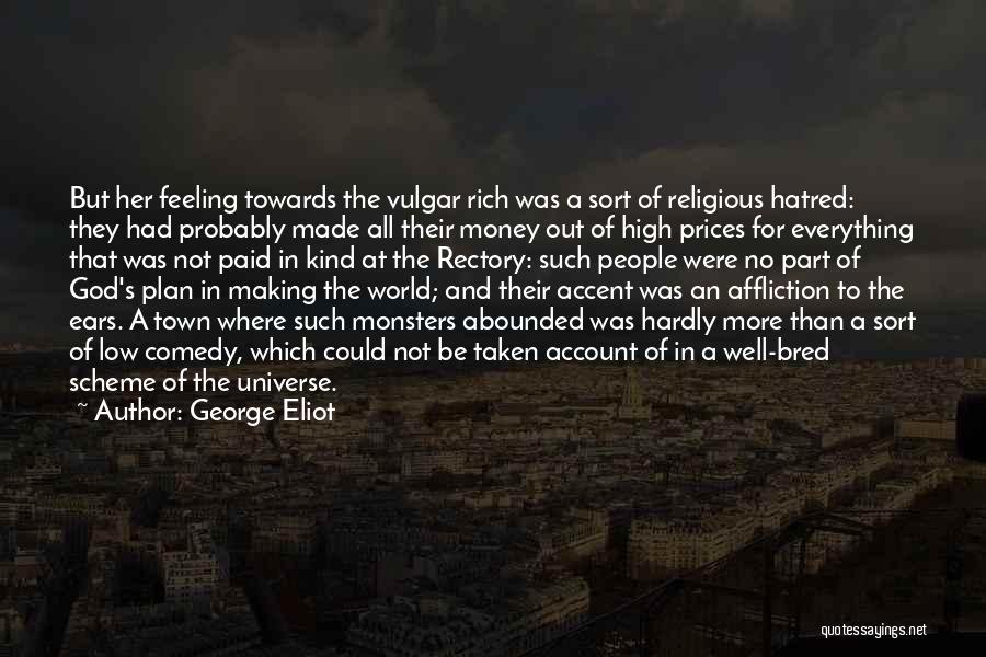 George Eliot Quotes: But Her Feeling Towards The Vulgar Rich Was A Sort Of Religious Hatred: They Had Probably Made All Their Money