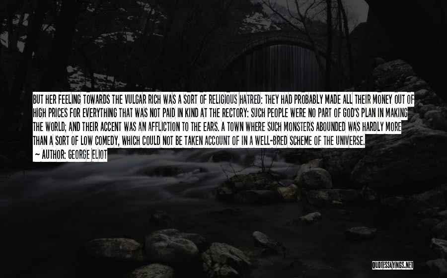 George Eliot Quotes: But Her Feeling Towards The Vulgar Rich Was A Sort Of Religious Hatred: They Had Probably Made All Their Money