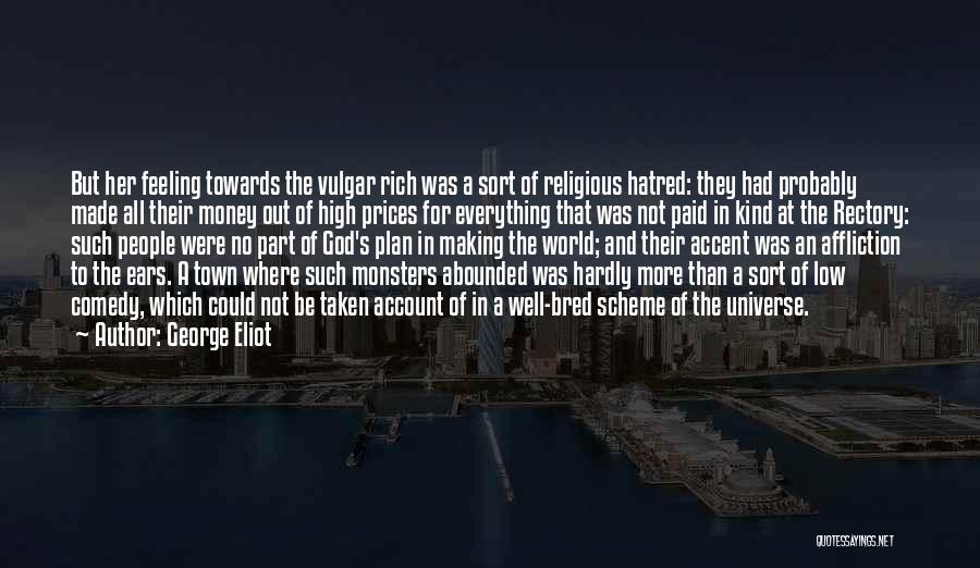 George Eliot Quotes: But Her Feeling Towards The Vulgar Rich Was A Sort Of Religious Hatred: They Had Probably Made All Their Money