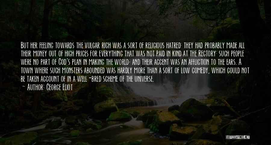 George Eliot Quotes: But Her Feeling Towards The Vulgar Rich Was A Sort Of Religious Hatred: They Had Probably Made All Their Money