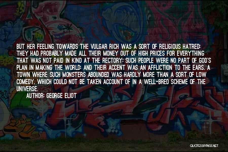 George Eliot Quotes: But Her Feeling Towards The Vulgar Rich Was A Sort Of Religious Hatred: They Had Probably Made All Their Money