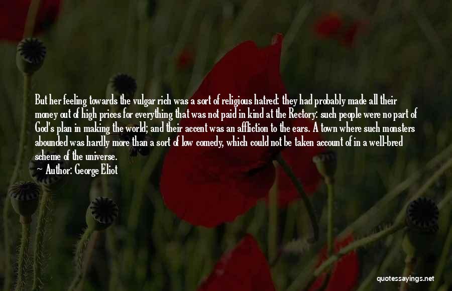 George Eliot Quotes: But Her Feeling Towards The Vulgar Rich Was A Sort Of Religious Hatred: They Had Probably Made All Their Money