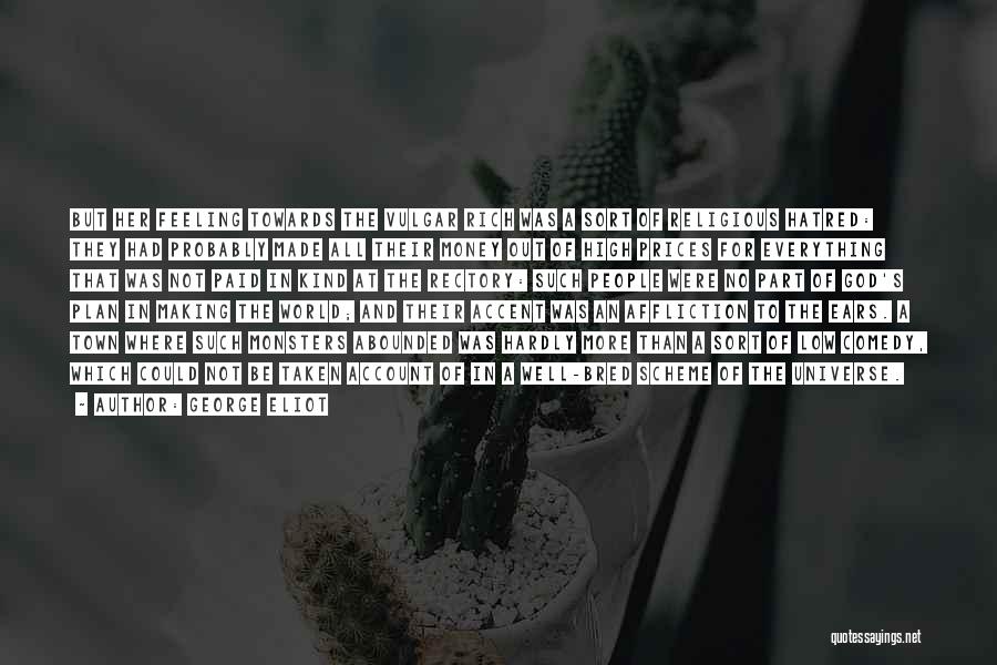 George Eliot Quotes: But Her Feeling Towards The Vulgar Rich Was A Sort Of Religious Hatred: They Had Probably Made All Their Money