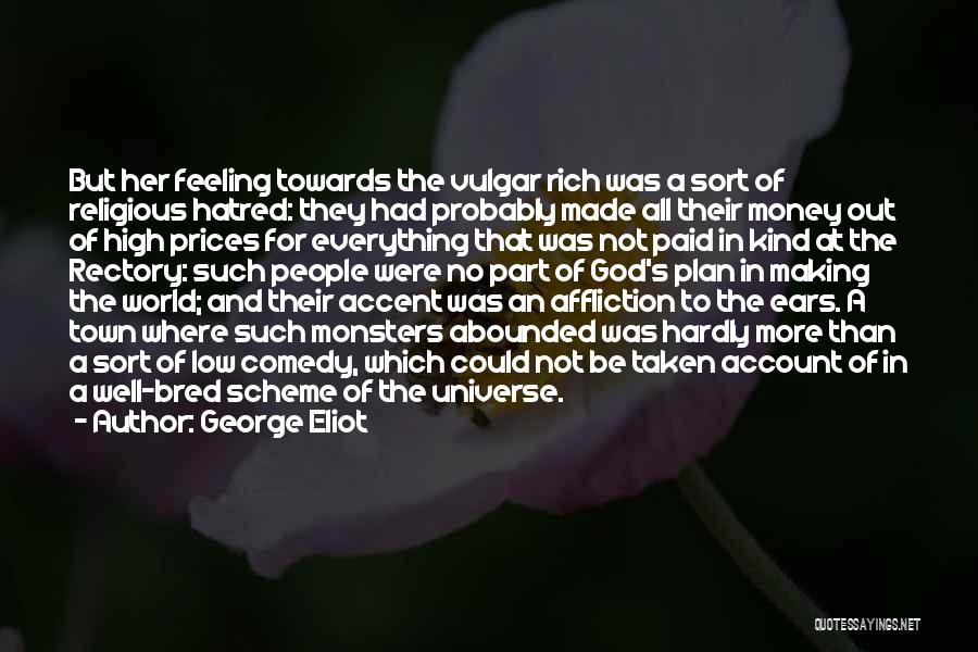 George Eliot Quotes: But Her Feeling Towards The Vulgar Rich Was A Sort Of Religious Hatred: They Had Probably Made All Their Money