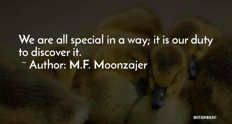 M.F. Moonzajer Quotes: We Are All Special In A Way; It Is Our Duty To Discover It.