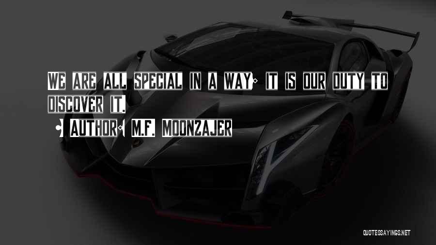 M.F. Moonzajer Quotes: We Are All Special In A Way; It Is Our Duty To Discover It.