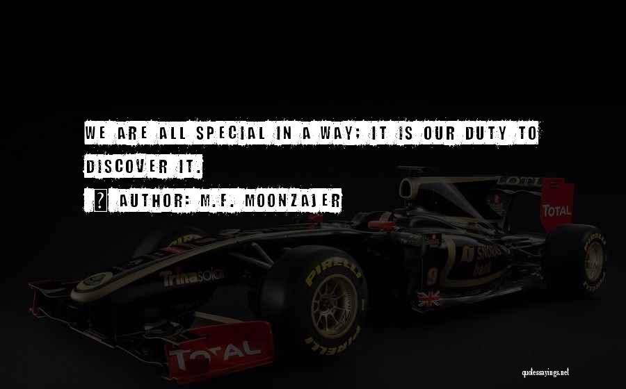 M.F. Moonzajer Quotes: We Are All Special In A Way; It Is Our Duty To Discover It.