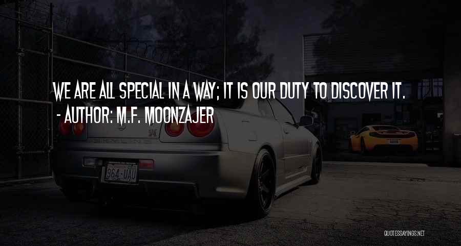 M.F. Moonzajer Quotes: We Are All Special In A Way; It Is Our Duty To Discover It.
