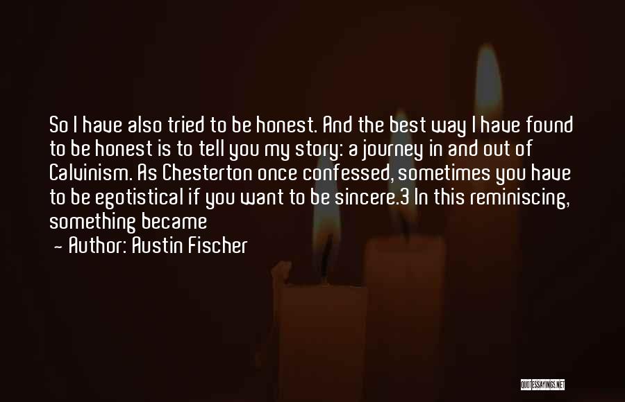 Austin Fischer Quotes: So I Have Also Tried To Be Honest. And The Best Way I Have Found To Be Honest Is To