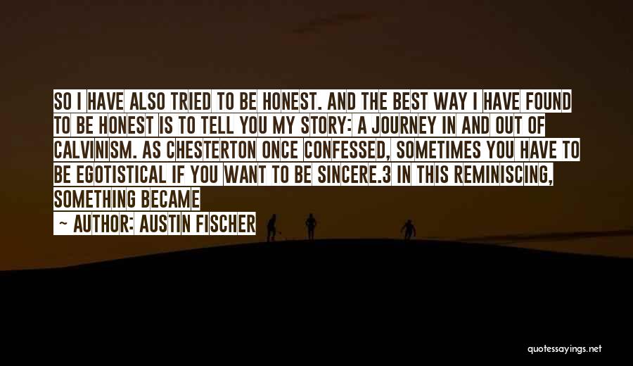 Austin Fischer Quotes: So I Have Also Tried To Be Honest. And The Best Way I Have Found To Be Honest Is To