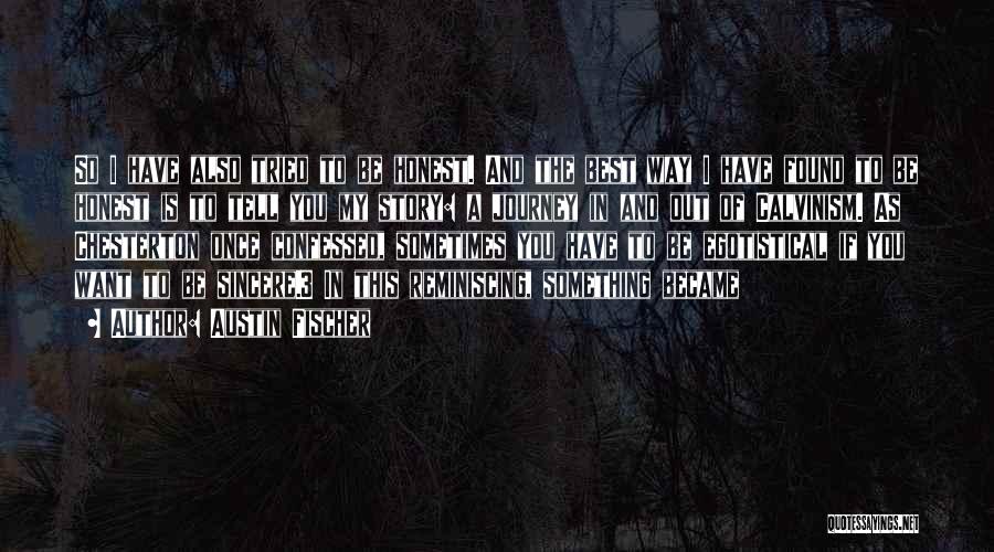 Austin Fischer Quotes: So I Have Also Tried To Be Honest. And The Best Way I Have Found To Be Honest Is To