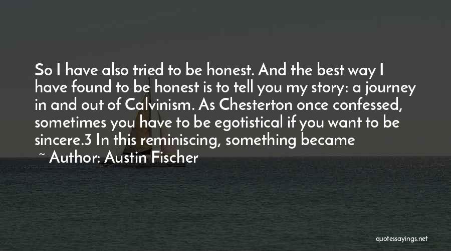 Austin Fischer Quotes: So I Have Also Tried To Be Honest. And The Best Way I Have Found To Be Honest Is To