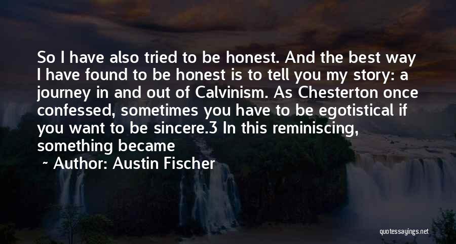 Austin Fischer Quotes: So I Have Also Tried To Be Honest. And The Best Way I Have Found To Be Honest Is To