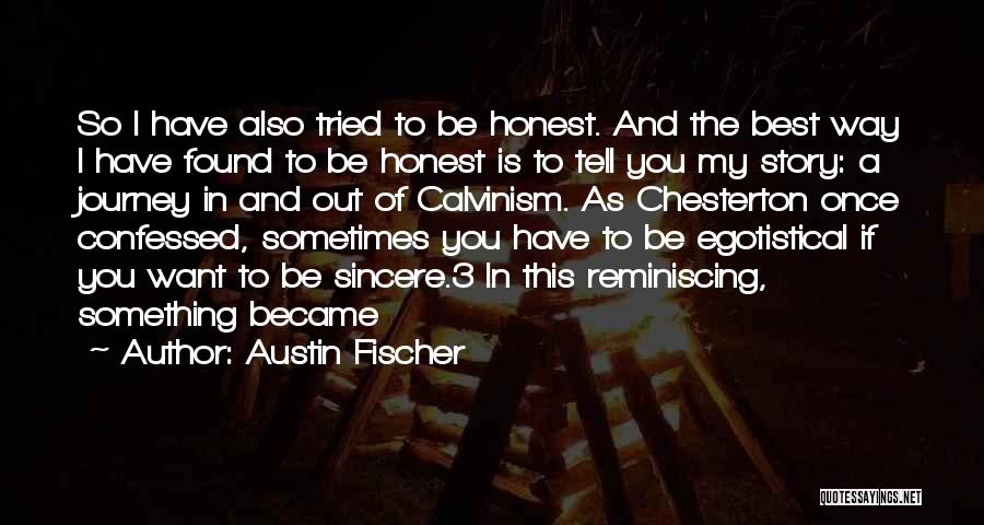 Austin Fischer Quotes: So I Have Also Tried To Be Honest. And The Best Way I Have Found To Be Honest Is To