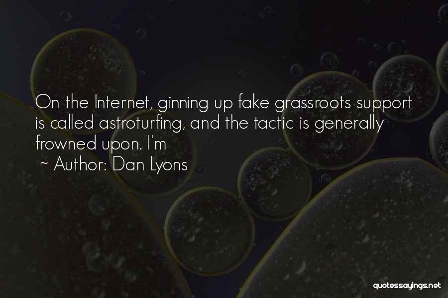 Dan Lyons Quotes: On The Internet, Ginning Up Fake Grassroots Support Is Called Astroturfing, And The Tactic Is Generally Frowned Upon. I'm