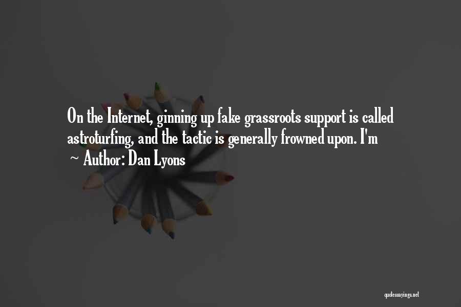 Dan Lyons Quotes: On The Internet, Ginning Up Fake Grassroots Support Is Called Astroturfing, And The Tactic Is Generally Frowned Upon. I'm