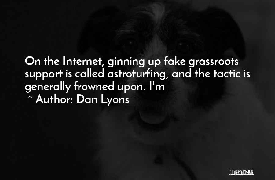 Dan Lyons Quotes: On The Internet, Ginning Up Fake Grassroots Support Is Called Astroturfing, And The Tactic Is Generally Frowned Upon. I'm