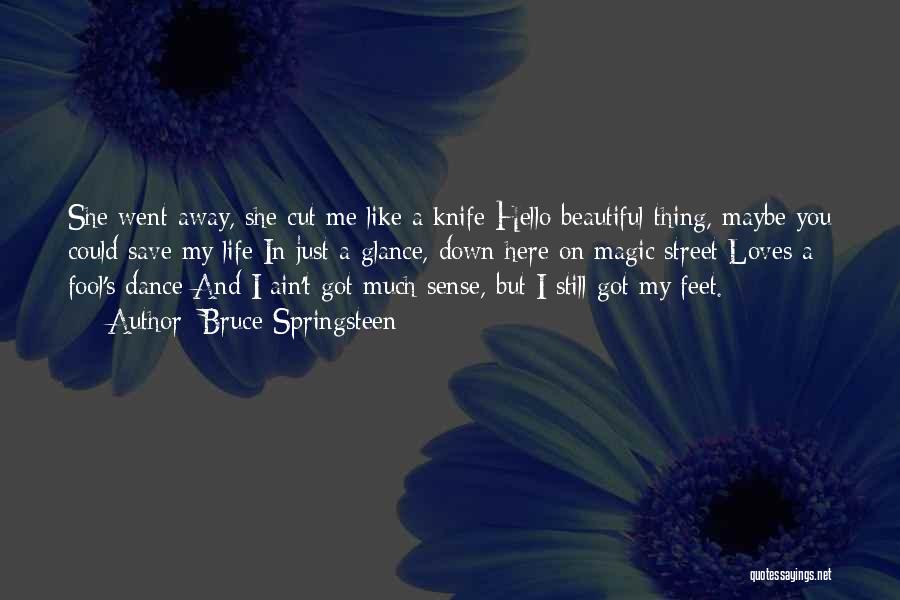Bruce Springsteen Quotes: She Went Away, She Cut Me Like A Knife Hello Beautiful Thing, Maybe You Could Save My Life In Just