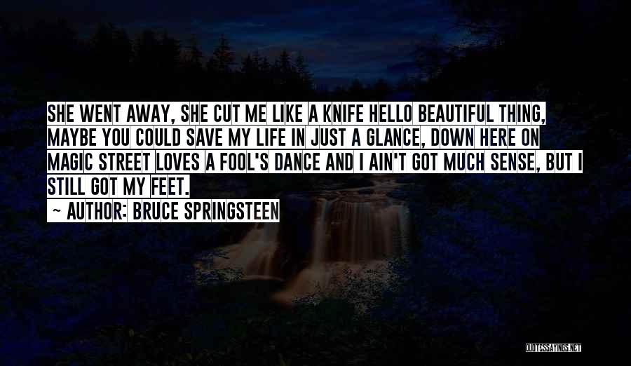 Bruce Springsteen Quotes: She Went Away, She Cut Me Like A Knife Hello Beautiful Thing, Maybe You Could Save My Life In Just