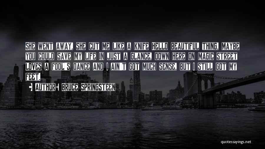 Bruce Springsteen Quotes: She Went Away, She Cut Me Like A Knife Hello Beautiful Thing, Maybe You Could Save My Life In Just