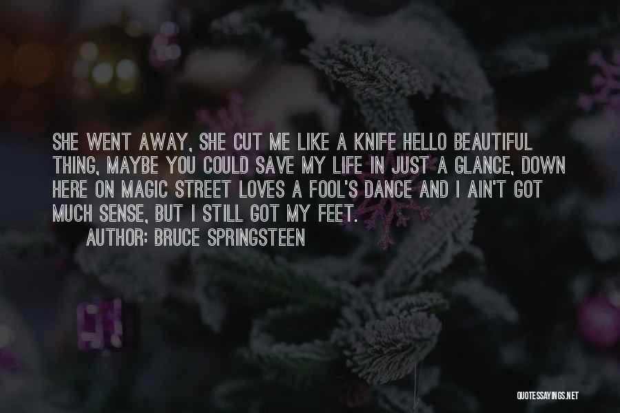 Bruce Springsteen Quotes: She Went Away, She Cut Me Like A Knife Hello Beautiful Thing, Maybe You Could Save My Life In Just