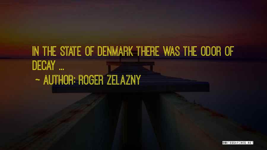 Roger Zelazny Quotes: In The State Of Denmark There Was The Odor Of Decay ...