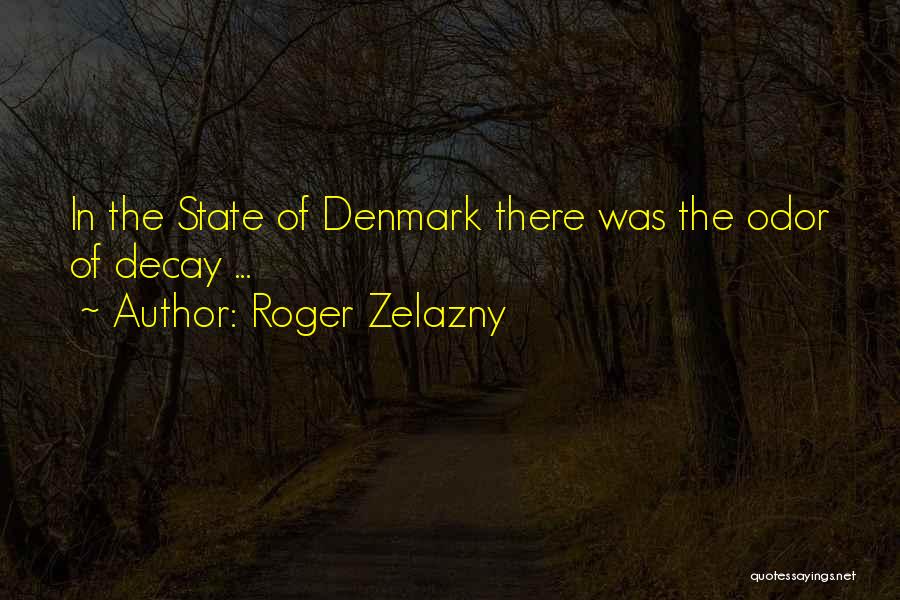 Roger Zelazny Quotes: In The State Of Denmark There Was The Odor Of Decay ...