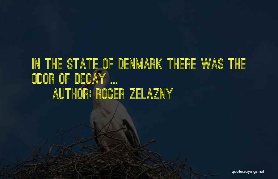 Roger Zelazny Quotes: In The State Of Denmark There Was The Odor Of Decay ...