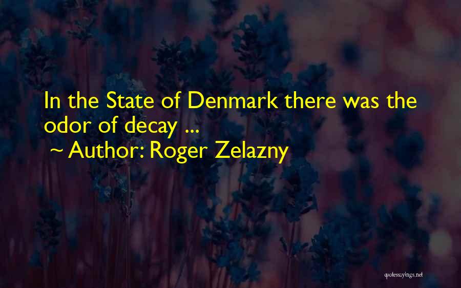 Roger Zelazny Quotes: In The State Of Denmark There Was The Odor Of Decay ...