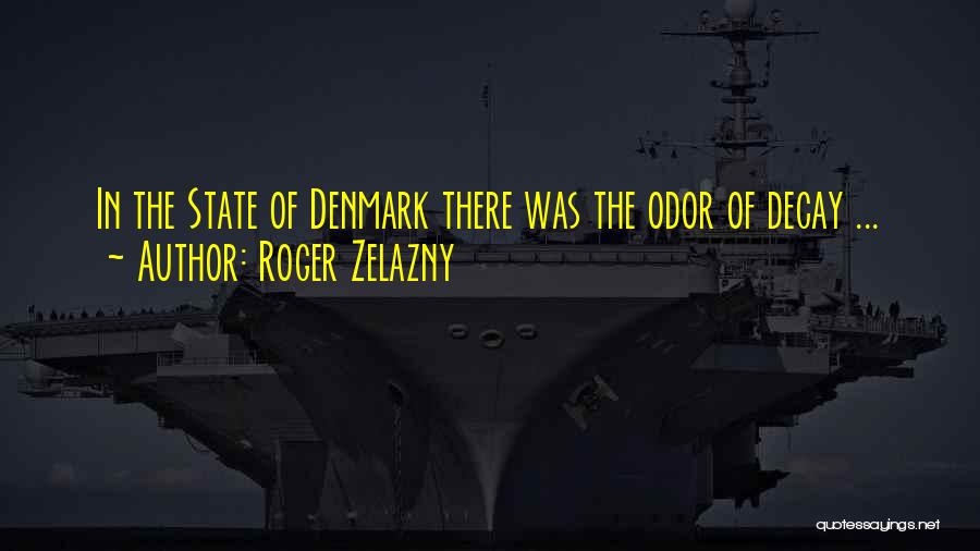 Roger Zelazny Quotes: In The State Of Denmark There Was The Odor Of Decay ...