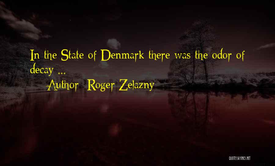Roger Zelazny Quotes: In The State Of Denmark There Was The Odor Of Decay ...