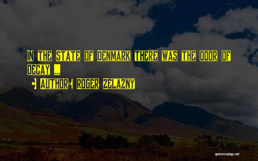 Roger Zelazny Quotes: In The State Of Denmark There Was The Odor Of Decay ...