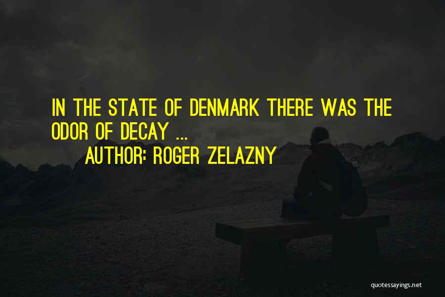 Roger Zelazny Quotes: In The State Of Denmark There Was The Odor Of Decay ...