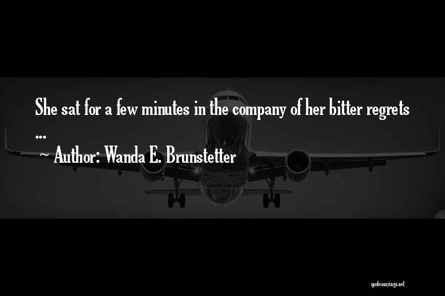 Wanda E. Brunstetter Quotes: She Sat For A Few Minutes In The Company Of Her Bitter Regrets ...