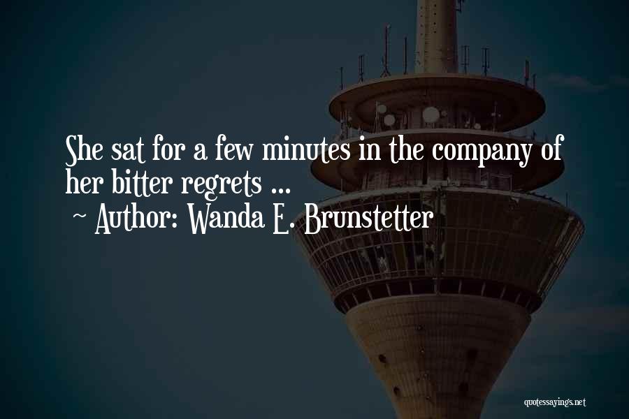 Wanda E. Brunstetter Quotes: She Sat For A Few Minutes In The Company Of Her Bitter Regrets ...