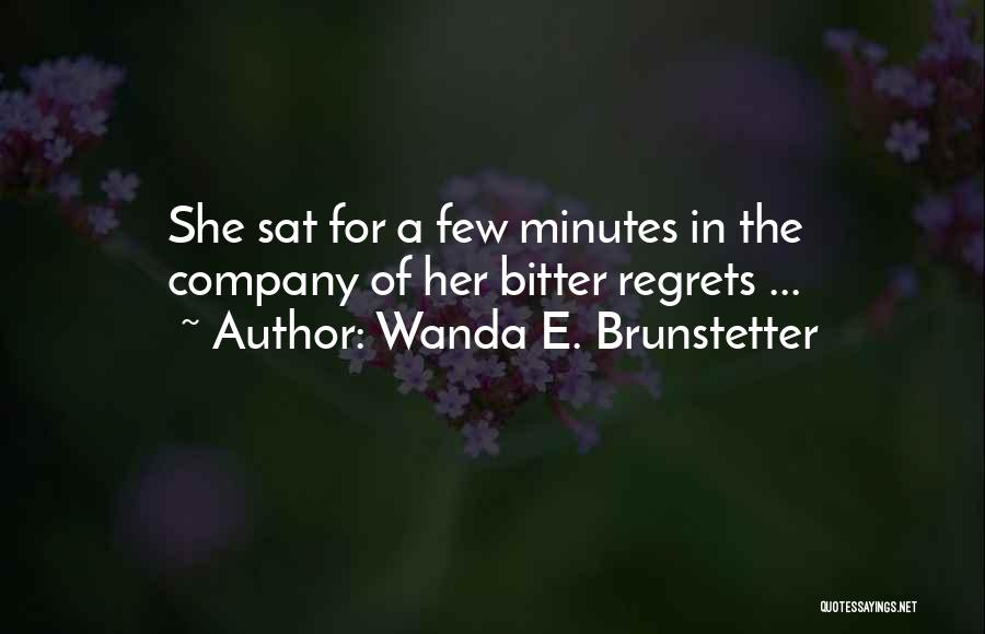 Wanda E. Brunstetter Quotes: She Sat For A Few Minutes In The Company Of Her Bitter Regrets ...