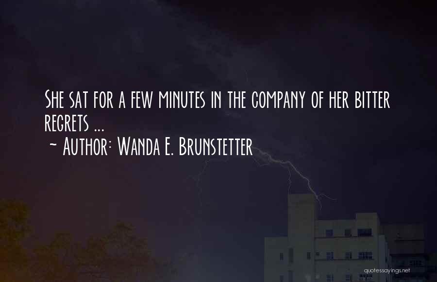 Wanda E. Brunstetter Quotes: She Sat For A Few Minutes In The Company Of Her Bitter Regrets ...